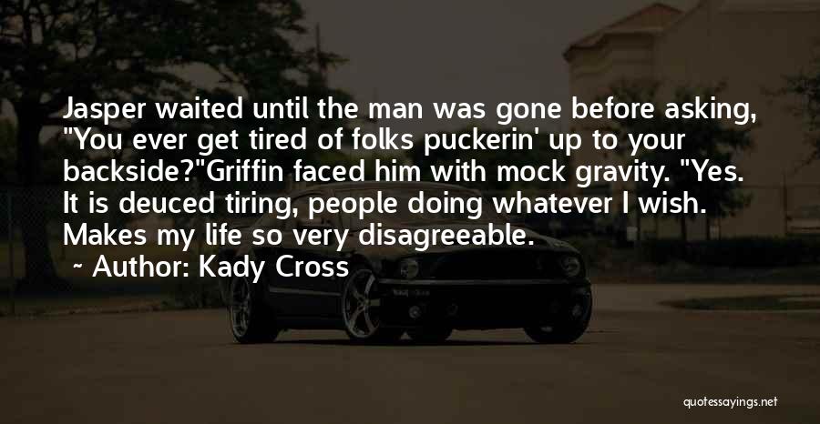 Kady Cross Quotes: Jasper Waited Until The Man Was Gone Before Asking, You Ever Get Tired Of Folks Puckerin' Up To Your Backside?griffin