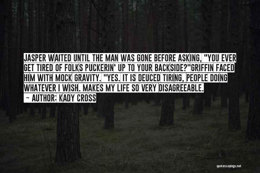 Kady Cross Quotes: Jasper Waited Until The Man Was Gone Before Asking, You Ever Get Tired Of Folks Puckerin' Up To Your Backside?griffin