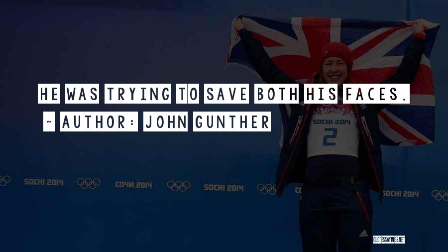 John Gunther Quotes: He Was Trying To Save Both His Faces.