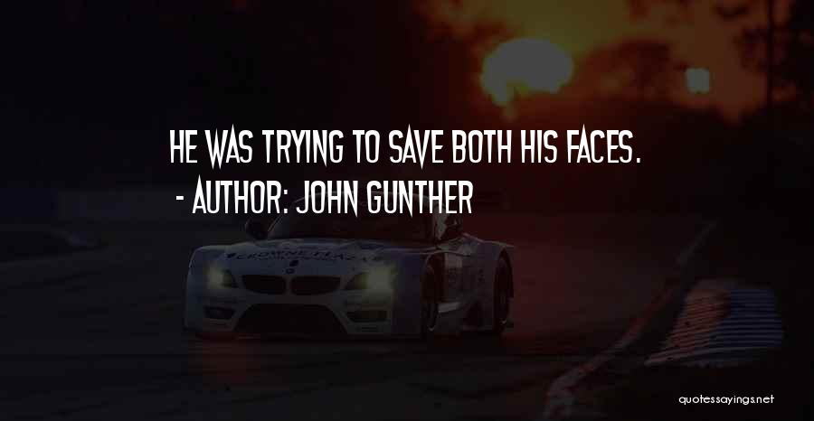 John Gunther Quotes: He Was Trying To Save Both His Faces.