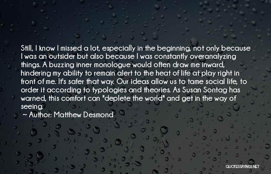 Matthew Desmond Quotes: Still, I Know I Missed A Lot, Especially In The Beginning, Not Only Because I Was An Outsider But Also