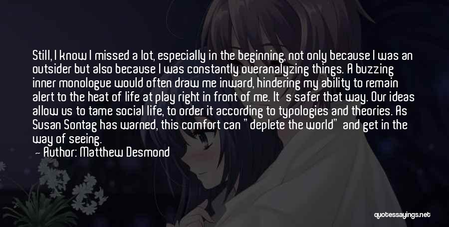 Matthew Desmond Quotes: Still, I Know I Missed A Lot, Especially In The Beginning, Not Only Because I Was An Outsider But Also