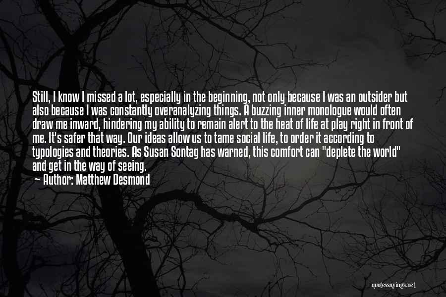 Matthew Desmond Quotes: Still, I Know I Missed A Lot, Especially In The Beginning, Not Only Because I Was An Outsider But Also