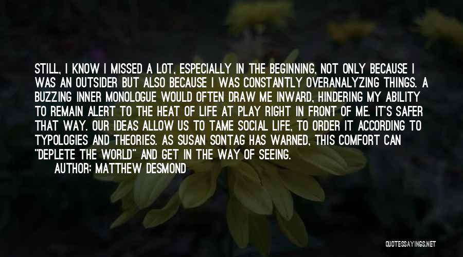 Matthew Desmond Quotes: Still, I Know I Missed A Lot, Especially In The Beginning, Not Only Because I Was An Outsider But Also