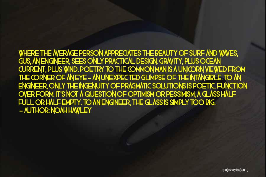 Noah Hawley Quotes: Where The Average Person Appreciates The Beauty Of Surf And Waves, Gus, An Engineer, Sees Only Practical Design. Gravity, Plus