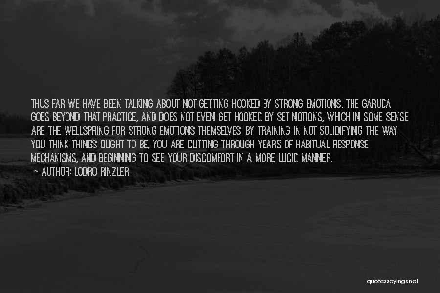 Lodro Rinzler Quotes: Thus Far We Have Been Talking About Not Getting Hooked By Strong Emotions. The Garuda Goes Beyond That Practice, And