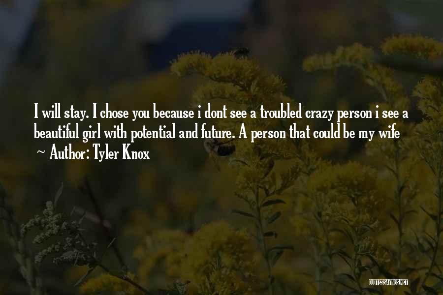 Tyler Knox Quotes: I Will Stay. I Chose You Because I Dont See A Troubled Crazy Person I See A Beautiful Girl With