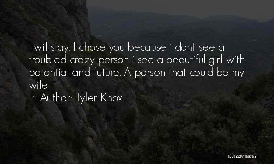 Tyler Knox Quotes: I Will Stay. I Chose You Because I Dont See A Troubled Crazy Person I See A Beautiful Girl With