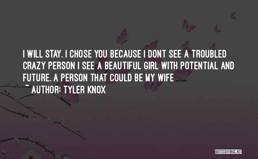 Tyler Knox Quotes: I Will Stay. I Chose You Because I Dont See A Troubled Crazy Person I See A Beautiful Girl With