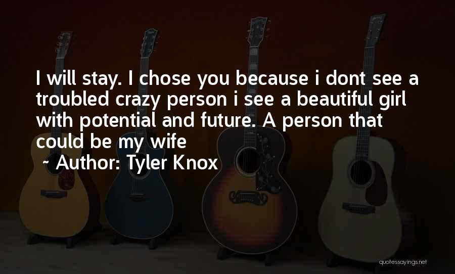 Tyler Knox Quotes: I Will Stay. I Chose You Because I Dont See A Troubled Crazy Person I See A Beautiful Girl With