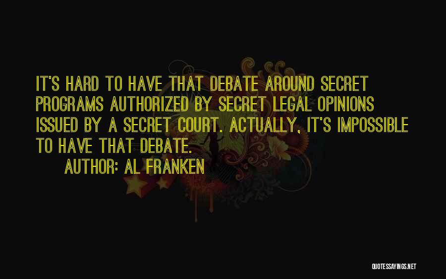 Al Franken Quotes: It's Hard To Have That Debate Around Secret Programs Authorized By Secret Legal Opinions Issued By A Secret Court. Actually,