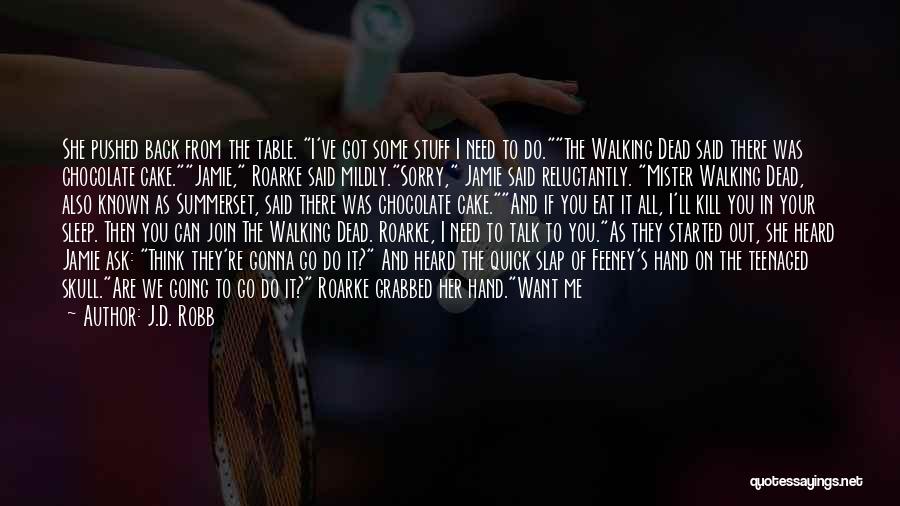 J.D. Robb Quotes: She Pushed Back From The Table. I've Got Some Stuff I Need To Do.the Walking Dead Said There Was Chocolate