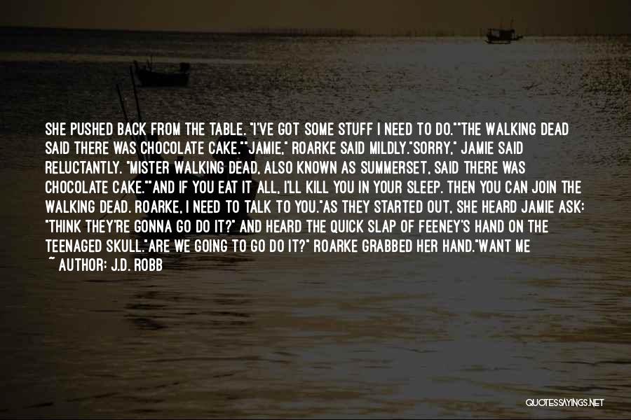 J.D. Robb Quotes: She Pushed Back From The Table. I've Got Some Stuff I Need To Do.the Walking Dead Said There Was Chocolate