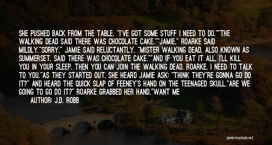 J.D. Robb Quotes: She Pushed Back From The Table. I've Got Some Stuff I Need To Do.the Walking Dead Said There Was Chocolate