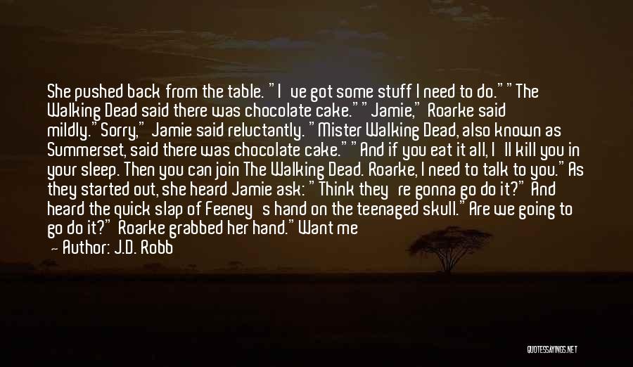 J.D. Robb Quotes: She Pushed Back From The Table. I've Got Some Stuff I Need To Do.the Walking Dead Said There Was Chocolate