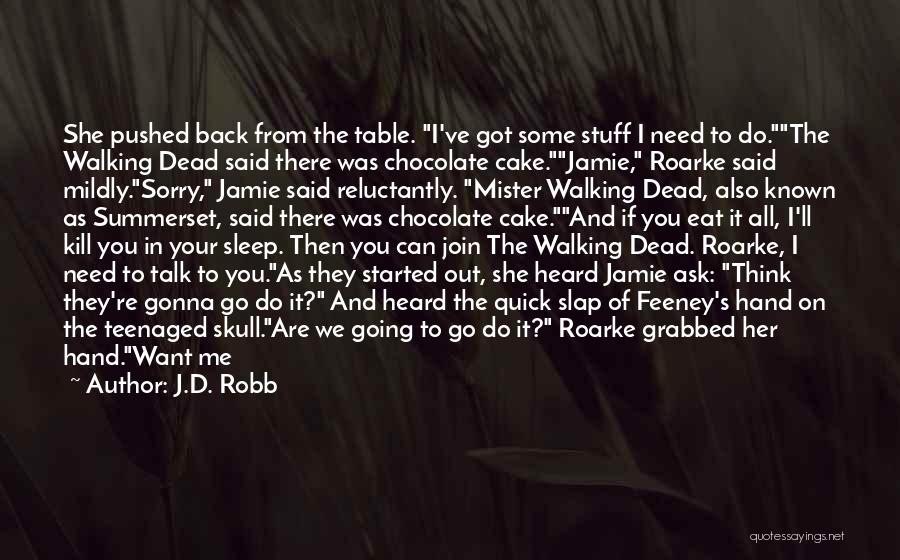 J.D. Robb Quotes: She Pushed Back From The Table. I've Got Some Stuff I Need To Do.the Walking Dead Said There Was Chocolate