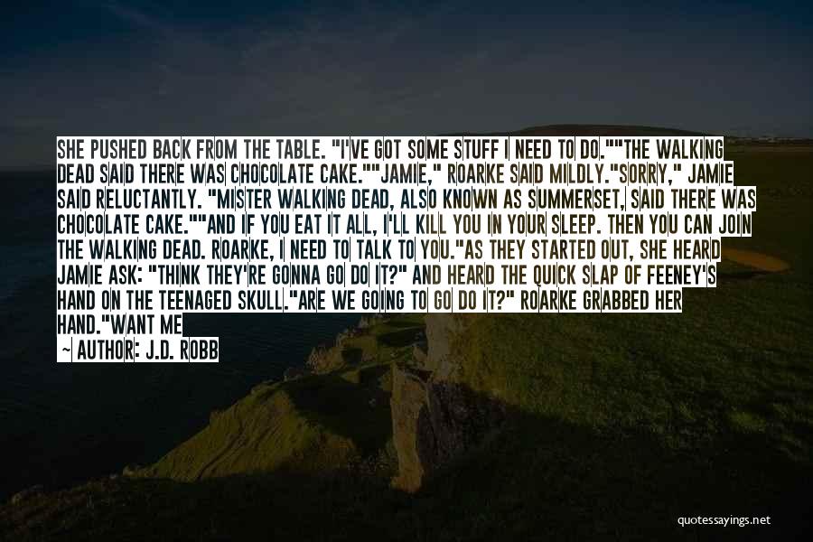 J.D. Robb Quotes: She Pushed Back From The Table. I've Got Some Stuff I Need To Do.the Walking Dead Said There Was Chocolate