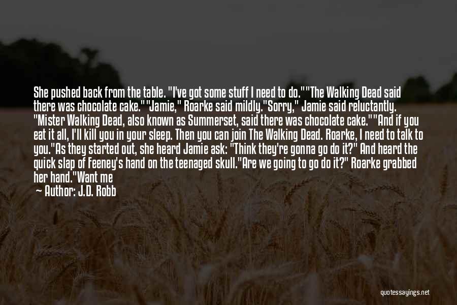 J.D. Robb Quotes: She Pushed Back From The Table. I've Got Some Stuff I Need To Do.the Walking Dead Said There Was Chocolate