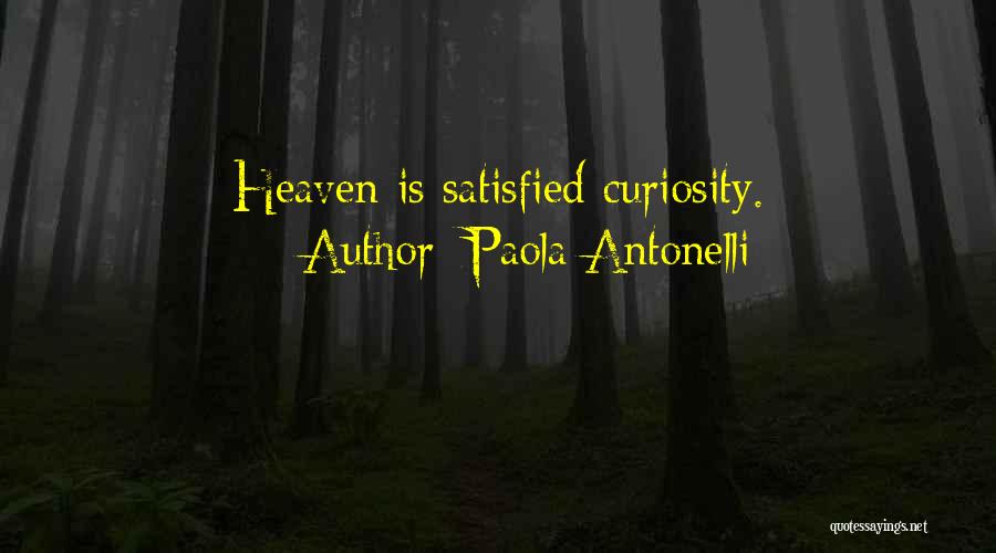 Paola Antonelli Quotes: Heaven Is Satisfied Curiosity.