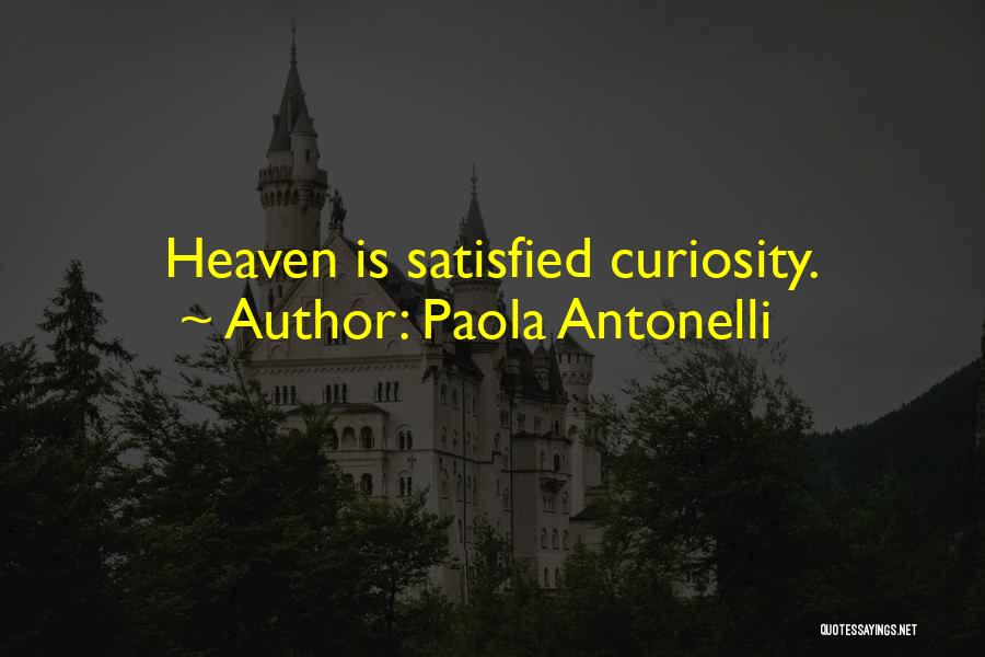 Paola Antonelli Quotes: Heaven Is Satisfied Curiosity.