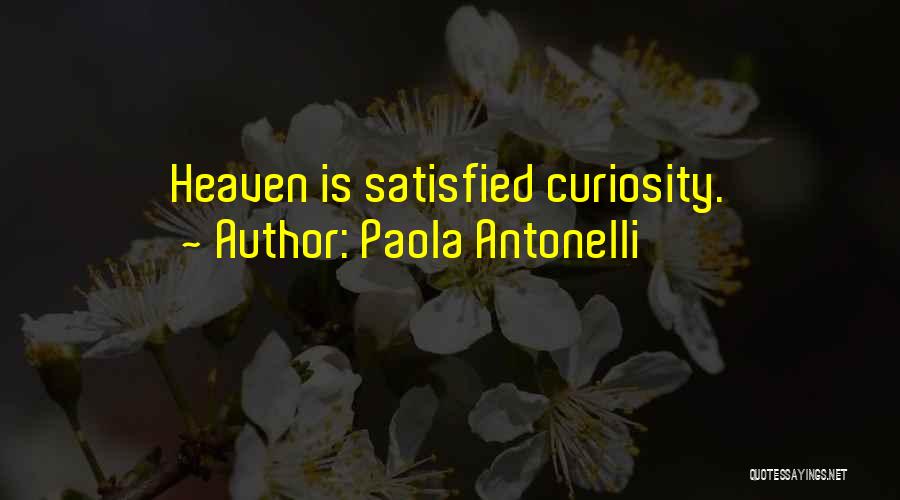 Paola Antonelli Quotes: Heaven Is Satisfied Curiosity.