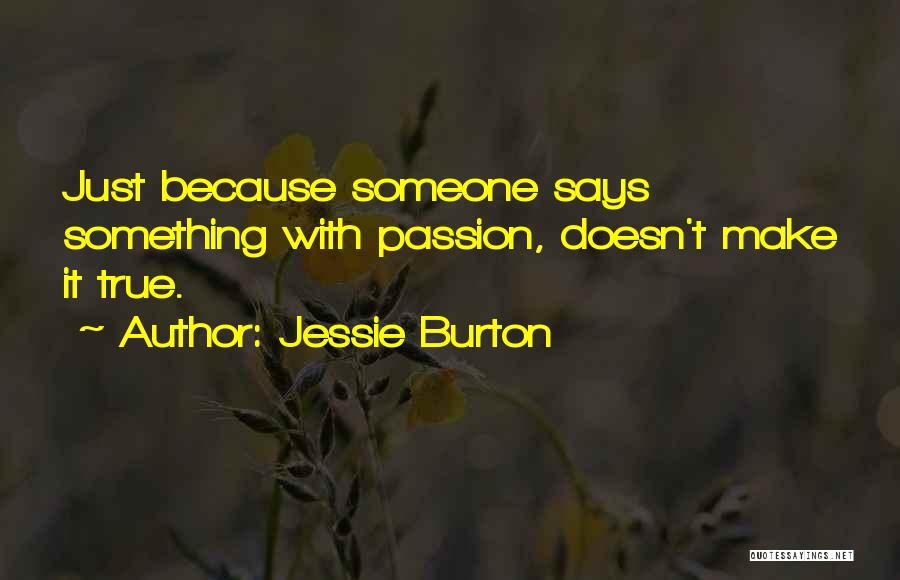 Jessie Burton Quotes: Just Because Someone Says Something With Passion, Doesn't Make It True.