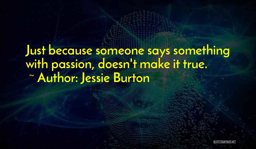 Jessie Burton Quotes: Just Because Someone Says Something With Passion, Doesn't Make It True.