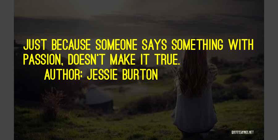 Jessie Burton Quotes: Just Because Someone Says Something With Passion, Doesn't Make It True.