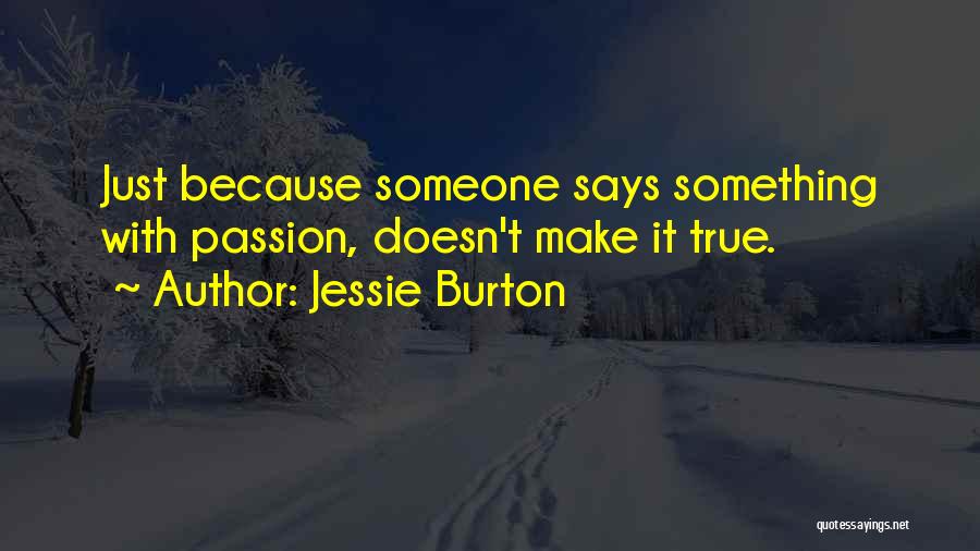 Jessie Burton Quotes: Just Because Someone Says Something With Passion, Doesn't Make It True.