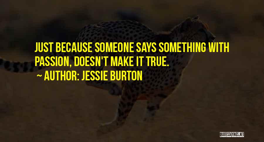 Jessie Burton Quotes: Just Because Someone Says Something With Passion, Doesn't Make It True.