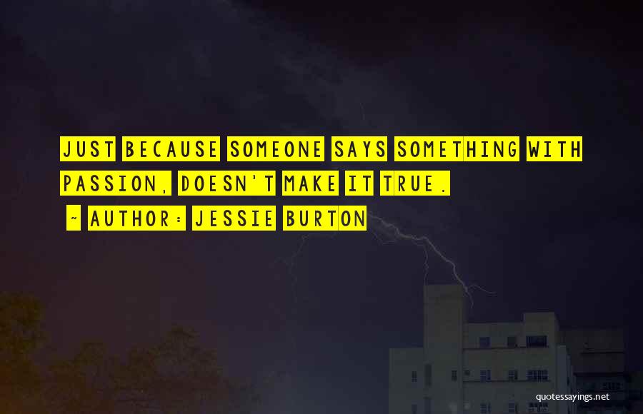 Jessie Burton Quotes: Just Because Someone Says Something With Passion, Doesn't Make It True.