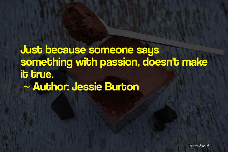 Jessie Burton Quotes: Just Because Someone Says Something With Passion, Doesn't Make It True.