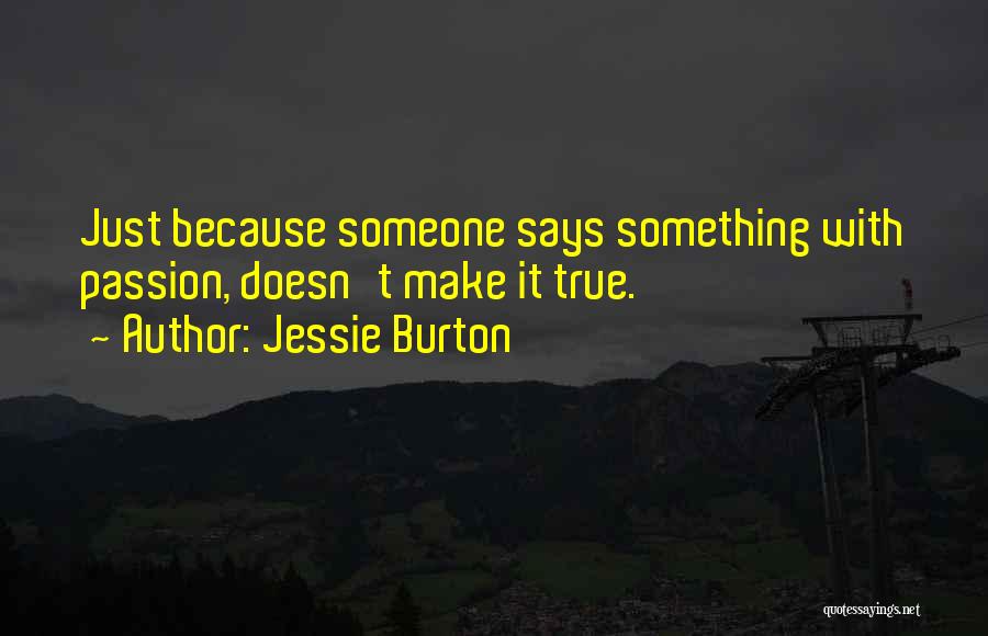 Jessie Burton Quotes: Just Because Someone Says Something With Passion, Doesn't Make It True.