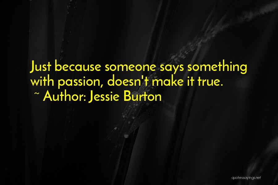 Jessie Burton Quotes: Just Because Someone Says Something With Passion, Doesn't Make It True.