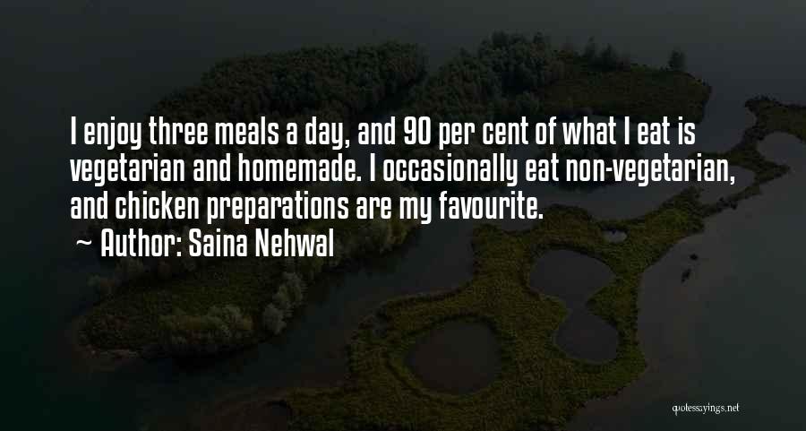 Saina Nehwal Quotes: I Enjoy Three Meals A Day, And 90 Per Cent Of What I Eat Is Vegetarian And Homemade. I Occasionally