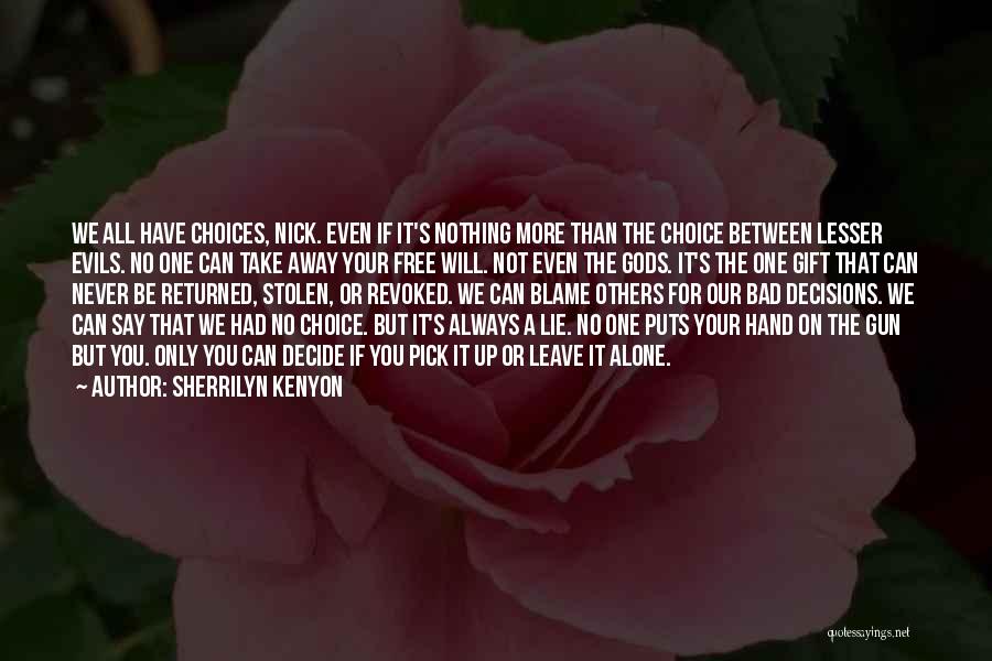 Sherrilyn Kenyon Quotes: We All Have Choices, Nick. Even If It's Nothing More Than The Choice Between Lesser Evils. No One Can Take