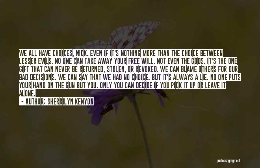 Sherrilyn Kenyon Quotes: We All Have Choices, Nick. Even If It's Nothing More Than The Choice Between Lesser Evils. No One Can Take