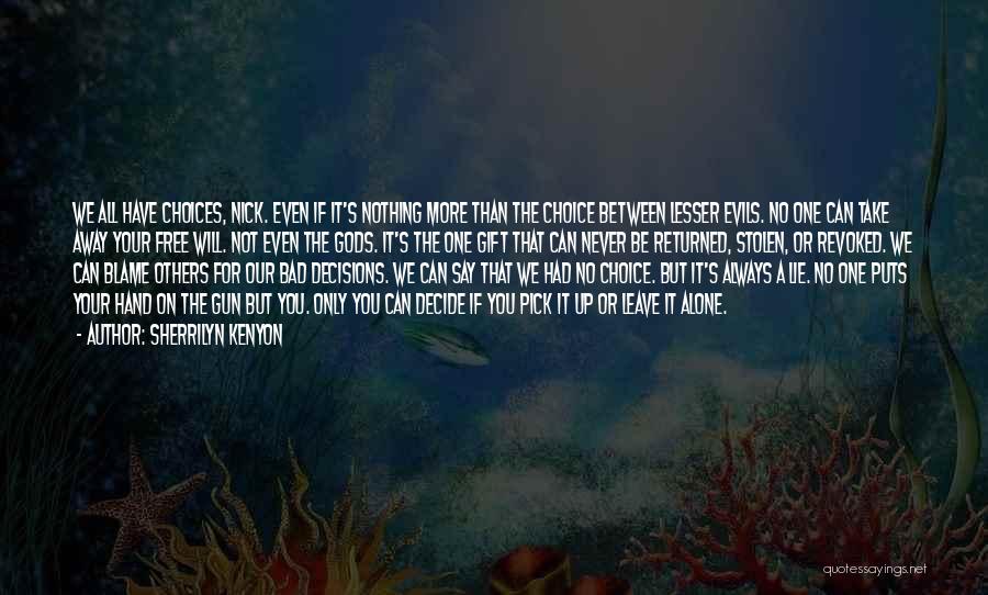 Sherrilyn Kenyon Quotes: We All Have Choices, Nick. Even If It's Nothing More Than The Choice Between Lesser Evils. No One Can Take