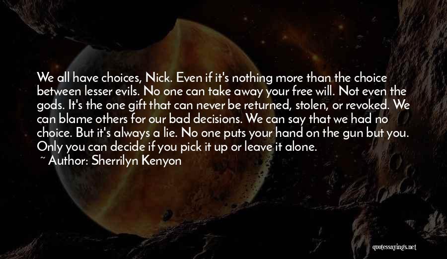 Sherrilyn Kenyon Quotes: We All Have Choices, Nick. Even If It's Nothing More Than The Choice Between Lesser Evils. No One Can Take