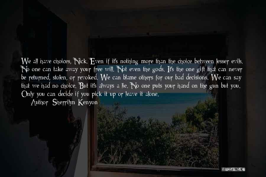 Sherrilyn Kenyon Quotes: We All Have Choices, Nick. Even If It's Nothing More Than The Choice Between Lesser Evils. No One Can Take