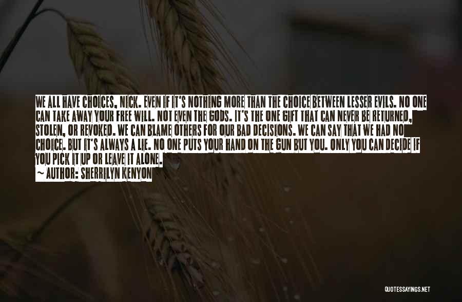 Sherrilyn Kenyon Quotes: We All Have Choices, Nick. Even If It's Nothing More Than The Choice Between Lesser Evils. No One Can Take