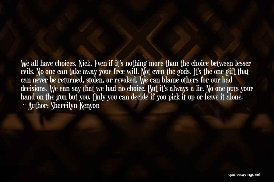 Sherrilyn Kenyon Quotes: We All Have Choices, Nick. Even If It's Nothing More Than The Choice Between Lesser Evils. No One Can Take