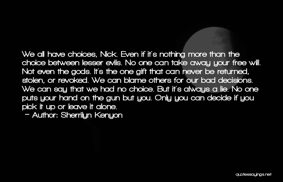 Sherrilyn Kenyon Quotes: We All Have Choices, Nick. Even If It's Nothing More Than The Choice Between Lesser Evils. No One Can Take