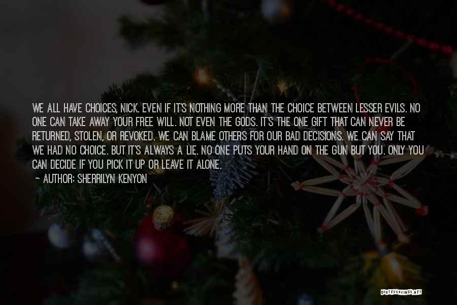 Sherrilyn Kenyon Quotes: We All Have Choices, Nick. Even If It's Nothing More Than The Choice Between Lesser Evils. No One Can Take