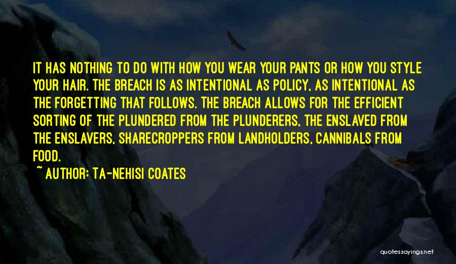 Ta-Nehisi Coates Quotes: It Has Nothing To Do With How You Wear Your Pants Or How You Style Your Hair. The Breach Is