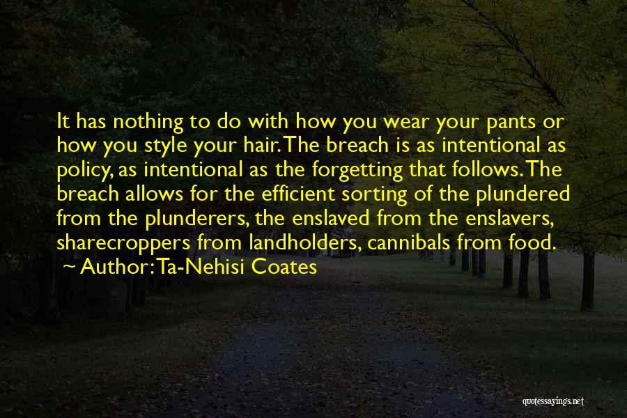 Ta-Nehisi Coates Quotes: It Has Nothing To Do With How You Wear Your Pants Or How You Style Your Hair. The Breach Is