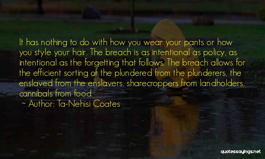Ta-Nehisi Coates Quotes: It Has Nothing To Do With How You Wear Your Pants Or How You Style Your Hair. The Breach Is