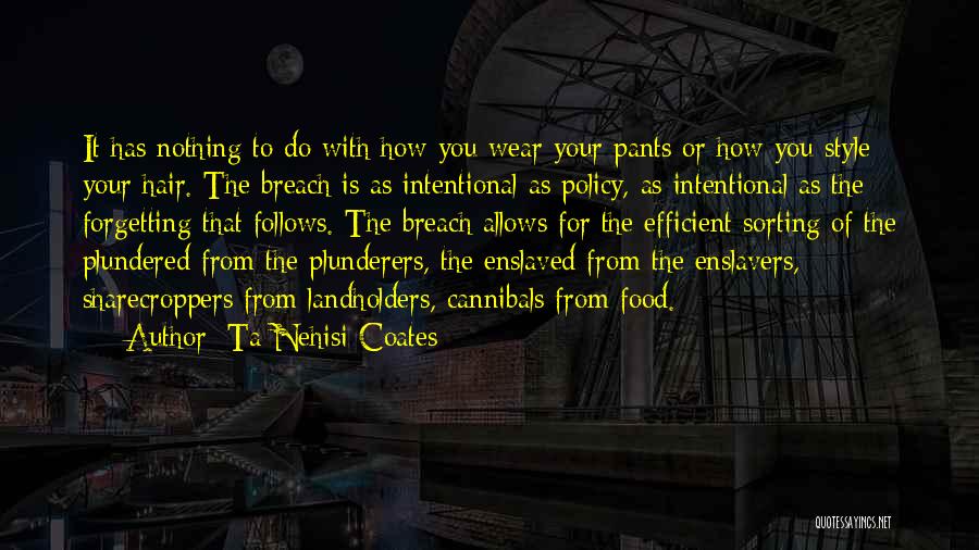 Ta-Nehisi Coates Quotes: It Has Nothing To Do With How You Wear Your Pants Or How You Style Your Hair. The Breach Is