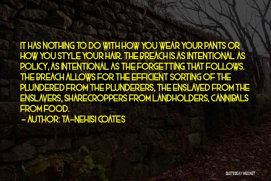 Ta-Nehisi Coates Quotes: It Has Nothing To Do With How You Wear Your Pants Or How You Style Your Hair. The Breach Is