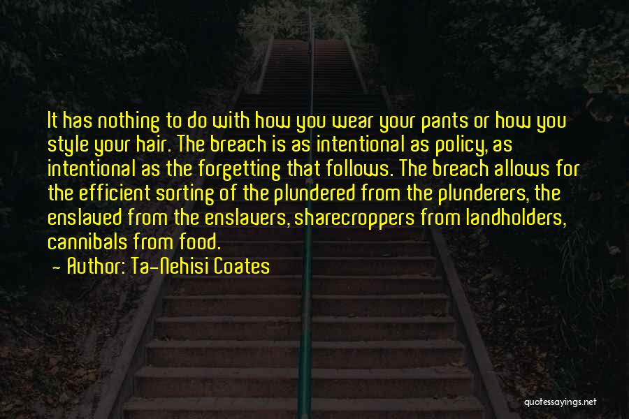 Ta-Nehisi Coates Quotes: It Has Nothing To Do With How You Wear Your Pants Or How You Style Your Hair. The Breach Is